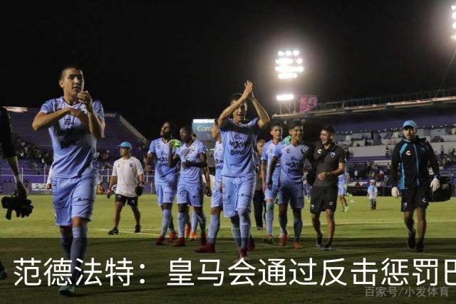 范德法特：皇马会通过反击惩罚巴萨；我看好姆巴佩赢得金球奖